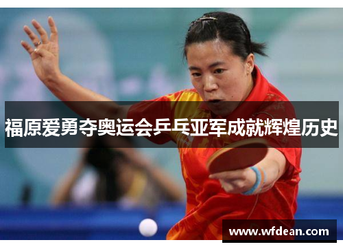 福原爱勇夺奥运会乒乓亚军成就辉煌历史
